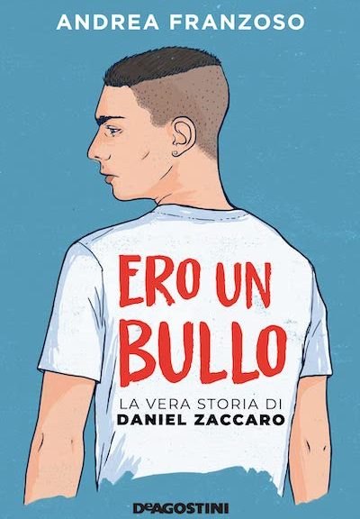 Ero un bullo. La vera storia di Daniel Zaccaro - Andrea Franzoso (DeAgostini)