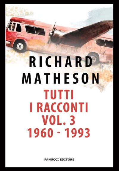 Tutti i racconti Vol. 3 1960-1993 di Richard Matheson (Fanucci)