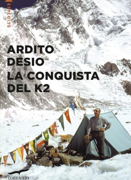 La conquista del K2 di Ardito Desio (Corbaccio Exploits)